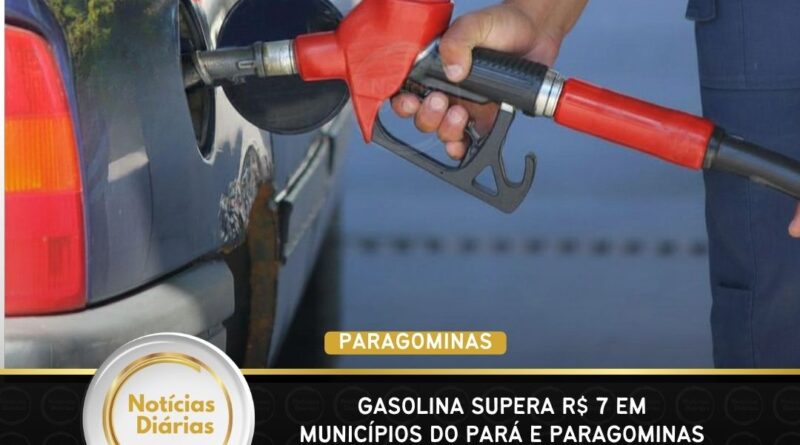 Gasolina supera R$ 7 em municípios do Pará e Paragominas aparece entre os maiores preços