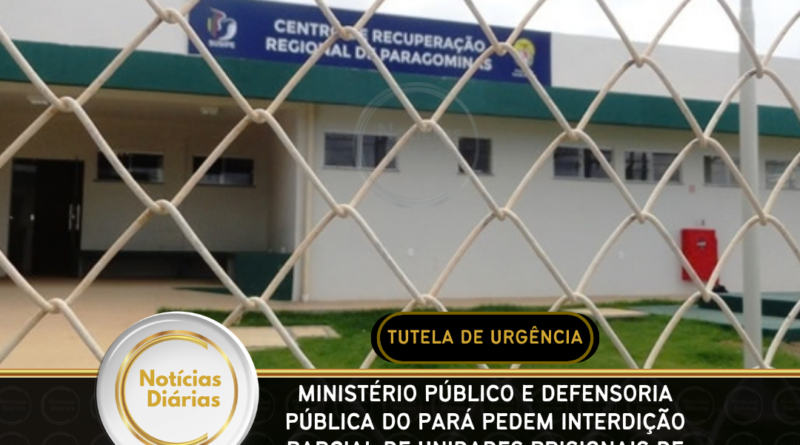 Ministério Público e Defensoria Pública do Pará pedem interdição parcial de unidades prisionais de Paragominas