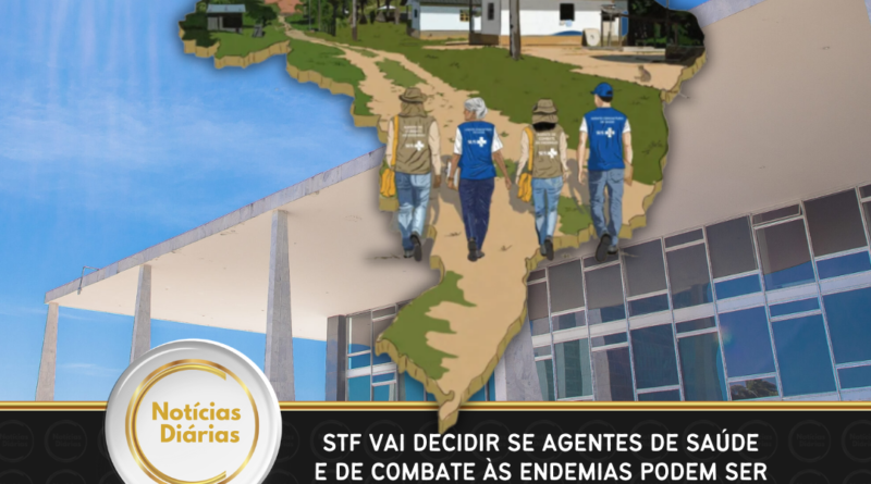 STF vai decidir se agentes de saúde e de combate às endemias podem ser efetivados